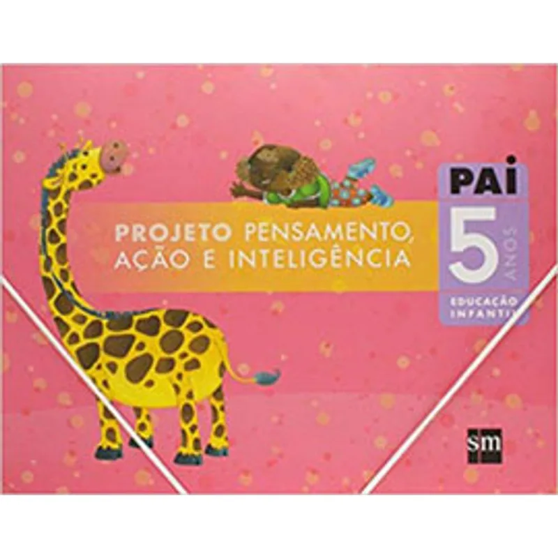PROJETO PAI - PENSAMENTO, AÇAO E INTELIGENCIA - EDUCAÇAO INFANTIL - 5 ANOS