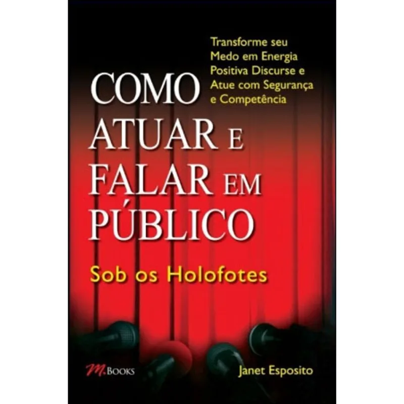 COMO ATUAR E FALAR EM PÚBLICO – SOB OS HOLOFOTES