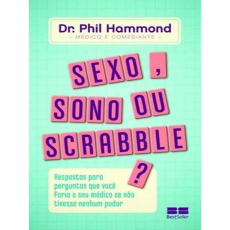 SEXO, SONO OU SCRABBLE?: RESPOSTAS PARA PERGUNTAS QUE VOCÊ FARIA AO SEU MÉDICO SE NÃO TIVESSE NENHUM