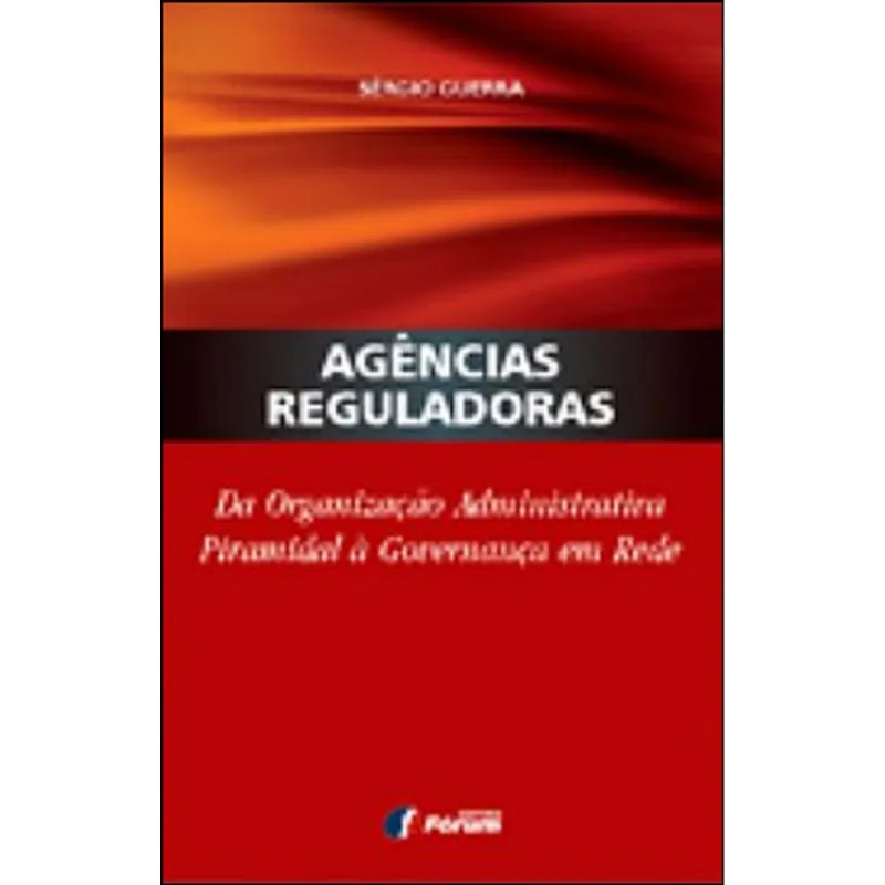AGENCIAS REGULADORAS DA ORGANIZAÇÃO ADMINISTRATIVA PIRAMIDAL A GOVERNANÇA EM REDE