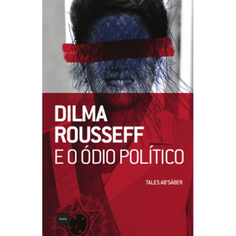 DILMA ROUSSEFF E O ÓDIO POLÍTICO