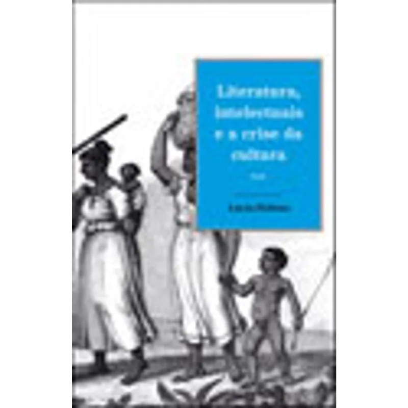 LITERATURA, INTELECTUAIS E A CRISE DA CULTURA