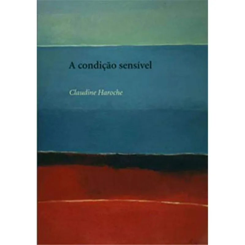 CONDIÇAO SENSIVEL, A - FORMAS E MANEIRAS DE SENTIR NO OCIDENTE