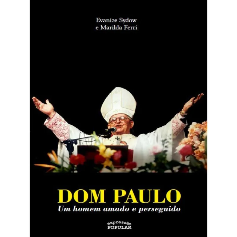 DOM PAULO EVARISTO ARNS – UM HOMEM AMADO E PERSEGUIDO