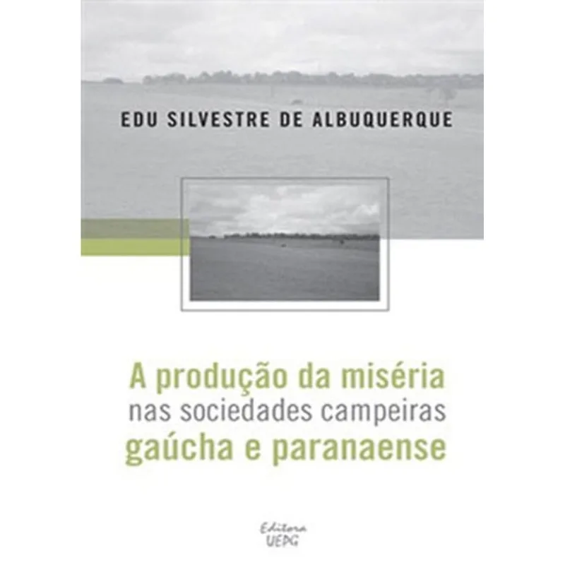 PRODUÇAO DA MISERIA NAS SOCIEDADES CAMPEIRAS GAUCHA E PARANAENSE, A