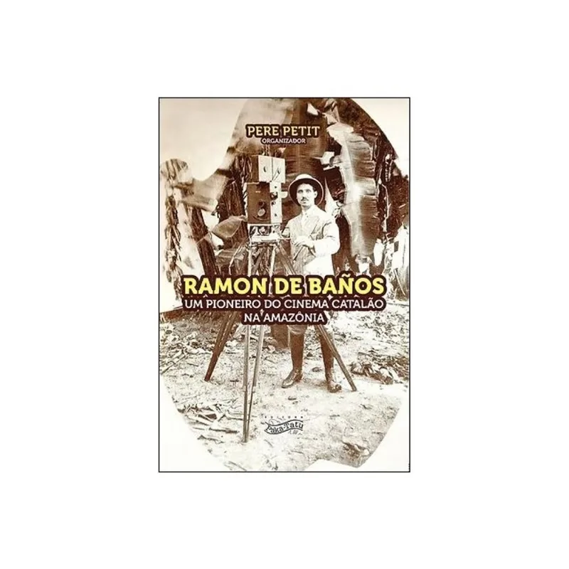 RAMÓN DE BAÑOS - UM PIONEIRO DO CINEMA CATALÃO NA AMAZÔNIA