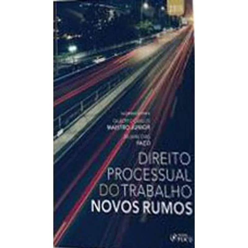 DIREITO PROCESSUAL DO TRABALHO: NOVOS RUMOS - 1ª EDIÇÃO - 2019