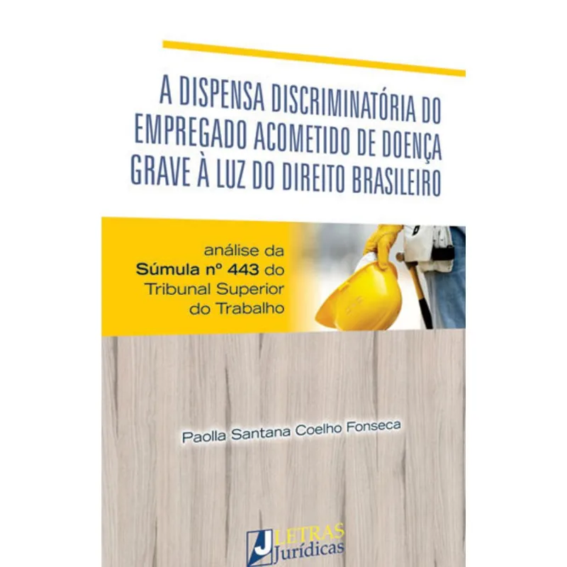 A DISPENSA DISCRIMINATÓRIA DO EMPREGO ACOMETIDO DE DOENÇA GRAVE À LUZ DO DIREITO BRASILEIRO