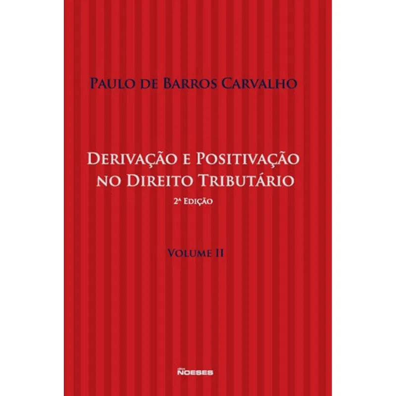 DERIVAÇÃO E POSITIVAÇÃO NO DIREITO TRIBUTÁRIO - VOL. 2