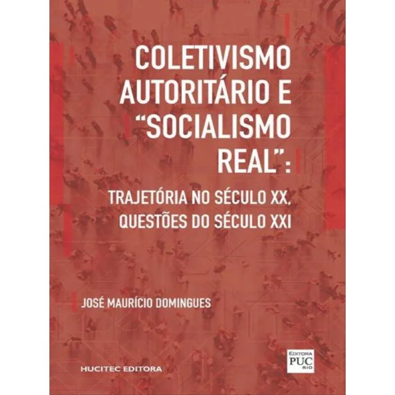 COLETIVISMO AUTORITÁRIO E “SOCIALISMO REAL”: TRAJETÓRIA NO SÉCULO XX, QUESTÕES DO SÉCULO XXI