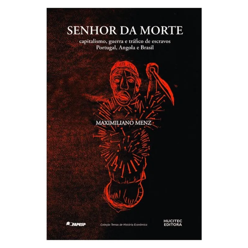 SENHOR DA MORTE: CAPITALISMO, GUERRA E TRÁFICO DE ESCRAVOS - PORTUGAL, ANGOLA E BRASIL (1640- 1770)