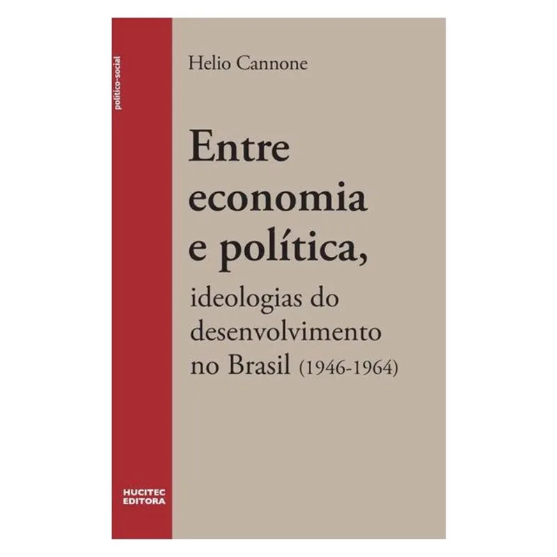ENTRE ECONOMIA E POLÍTICA: IDEOLOGIAS DO DESENVOLVIMENTO NO BRASIL (1946- 1964) - VOL. 21
