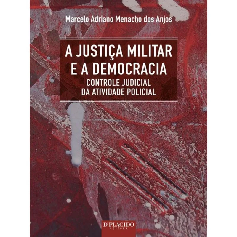 A JUSTIÇA MILITAR E A DEMOCRACIA CONTROLE JUDICIAL DA ATIVIDADE POLICIAL