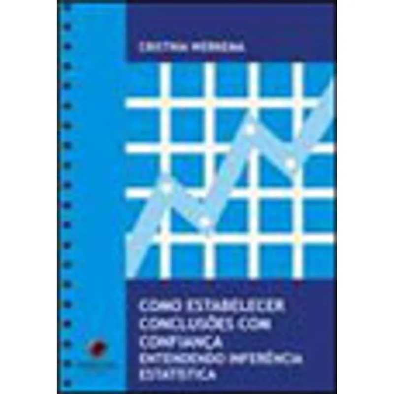 COMO ESTABELECER CONCLUSOES COM CONFIANÇA - ENTENDENDO INFERENCIA ESTATISTICA - VOL.4