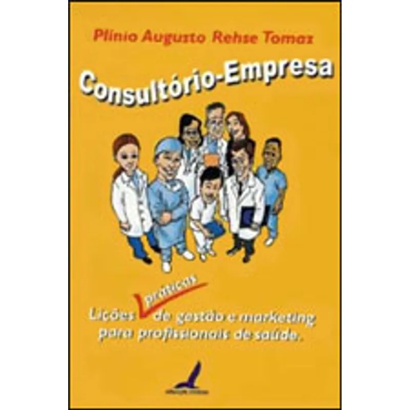 CONSULTORIO EMPRESA - LIÇOES DE GESTAO E MARKETING PARA PROFISSIONAIS DE SAUDE