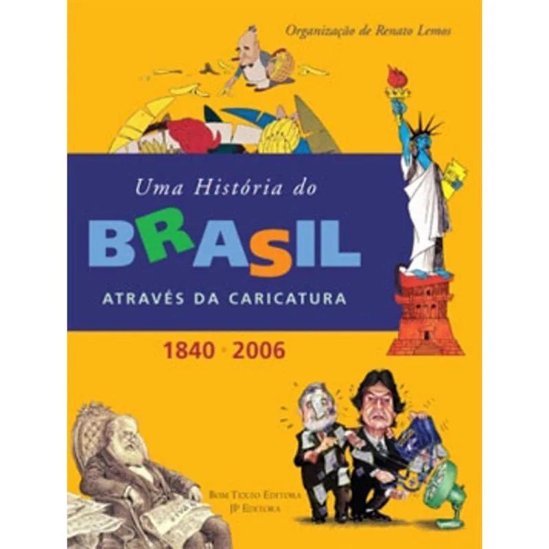 HISTORIA DO BRASIL ATRAVES DA CARICATURA, UMA - 1840-2006