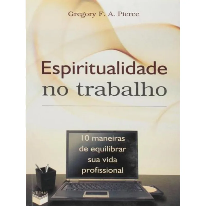 ESPIRITUALIDADE NO TRABALHO; 10 MANEIRAS DE EQUILIBRAR SUA VIDA PROFISSIONAL