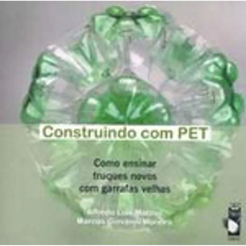 CONSTRUINDO COM PET: COMO ENSINAR TRUQUES NOVOS COM GARRAFAS VELHAS