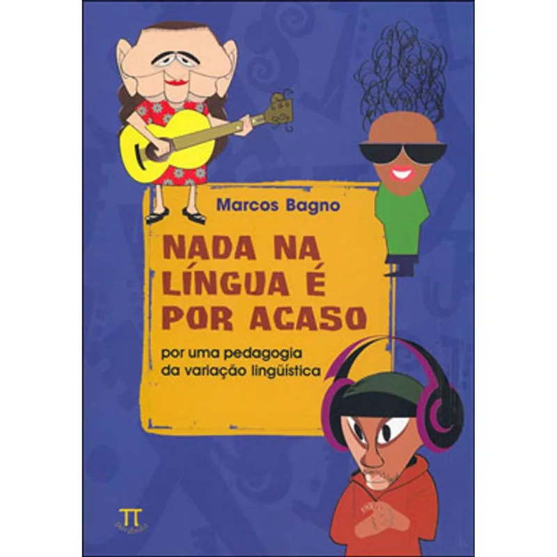 NADA NA LÍNGUA É POR ACASO POR UMA PEDAGOGIA DA VARIAÇÃO LINGUÍSTICA