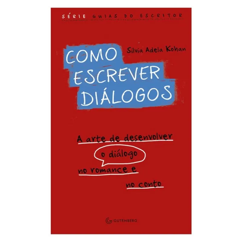 COMO ESCREVER DIÁLOGOS: A ARTE DE DESENVOLVER O DIÁLOGO NO ROMANCE E NO CONTO