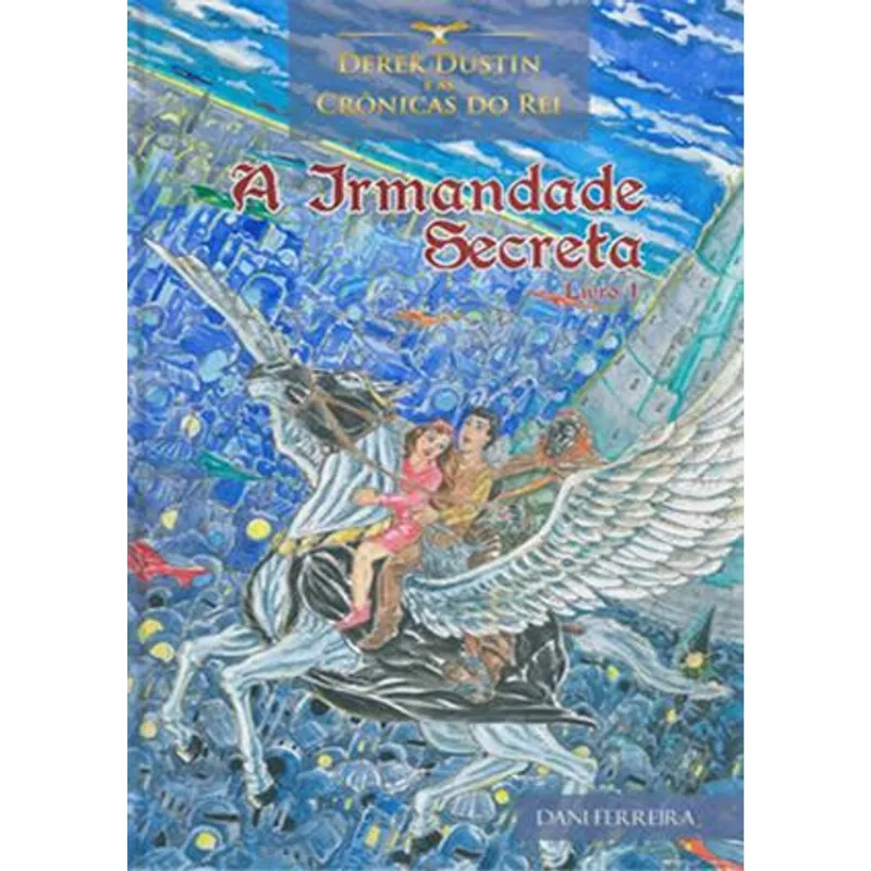 Derek Dustin e as Cronicas do Rei - a Irmandade Secreta - Livro 1