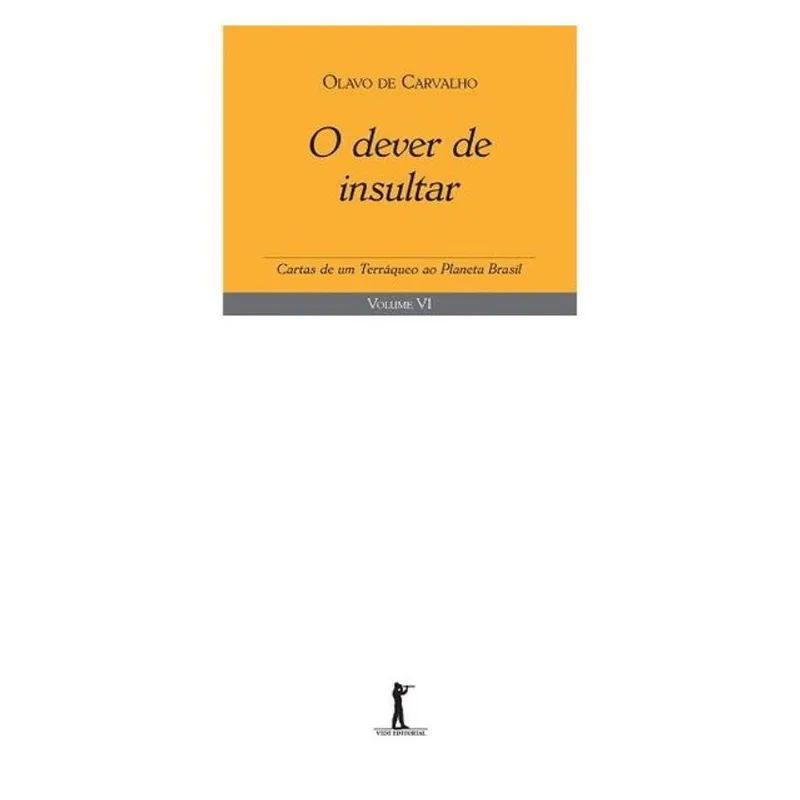 O DEVER DE INSULTAR. CARTAS DE UM TERRÁQUEO AO PLANETA BRASIL VI - VOL. 6