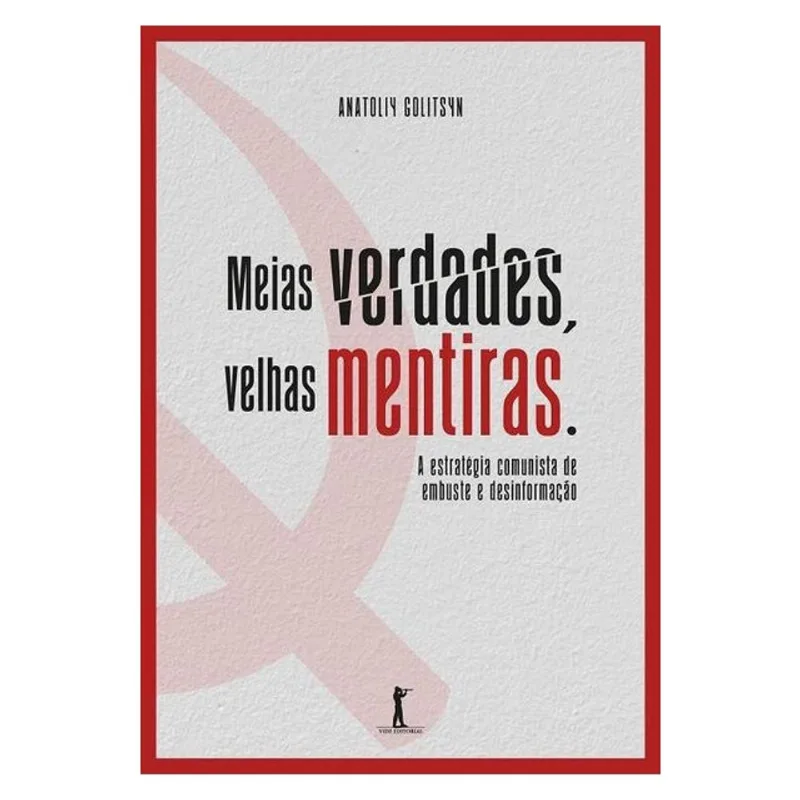 MEIAS VERDADES, VELHAS MENTIRAS. ESTRATÉGIA COMUNISTA DE EMBUSTE E DESINFORMAÇÃO