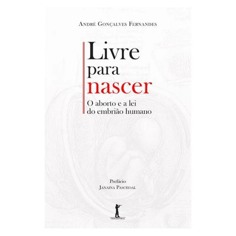 LIVRE PARA NASCER. O ABORTO E A LEI DO EMBRIÃO HUMANO