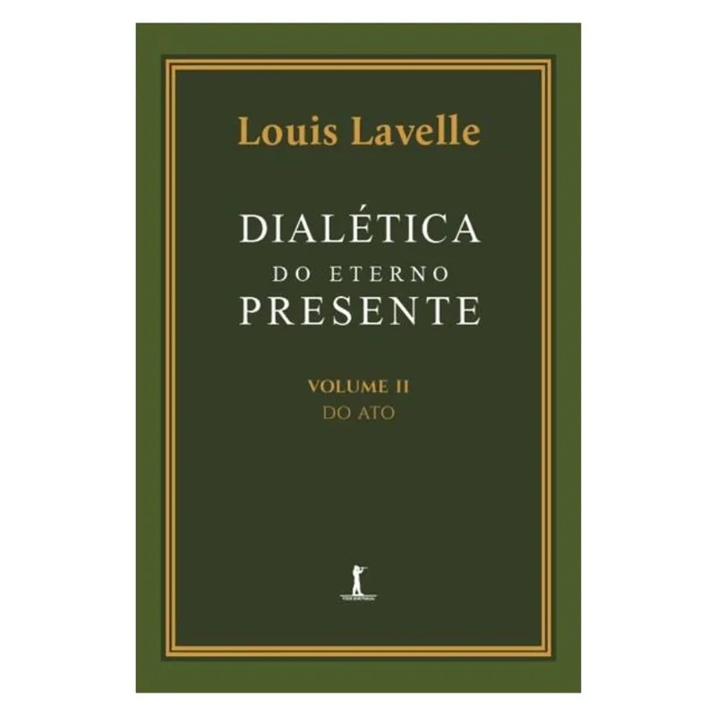 DIALÉTICA DO ETERNO PRESENTE: VOLUME II - DO ATO