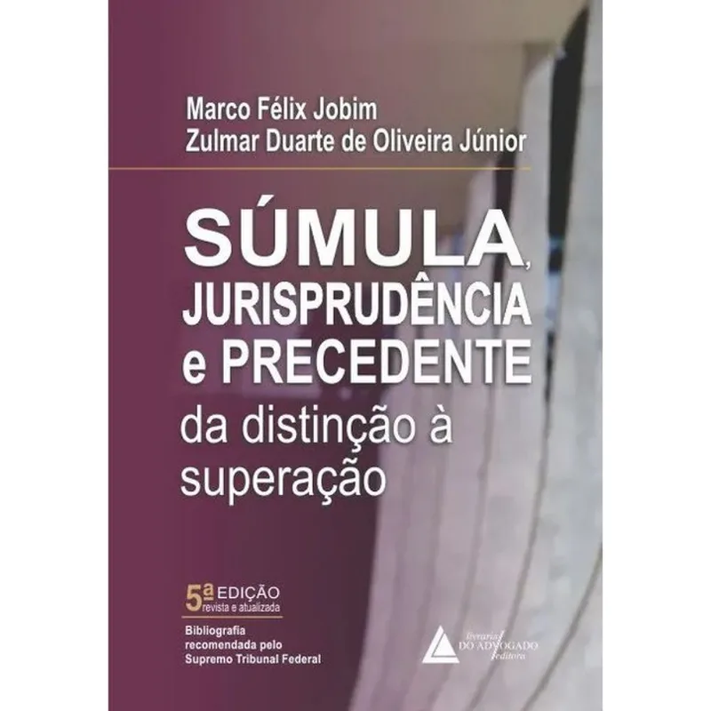 SÚMULA, JURISPRUDÊNCIA E PRECEDENTE DA DISTINÇÃO À SUPERAÇÃO - 2024