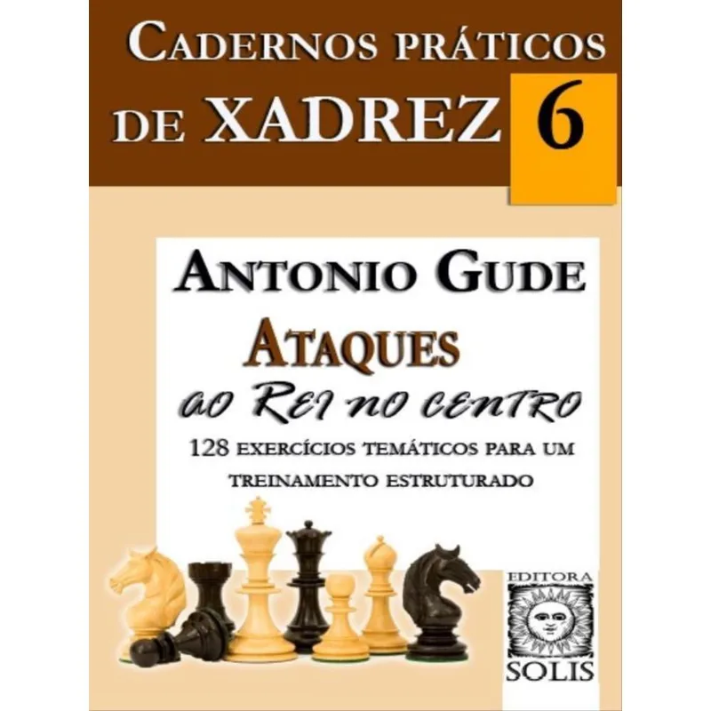 CADERNOS PRÁTICOS DE XADREZ 6 - ATAQUES AO REI NO CENTRO - VOL. 6