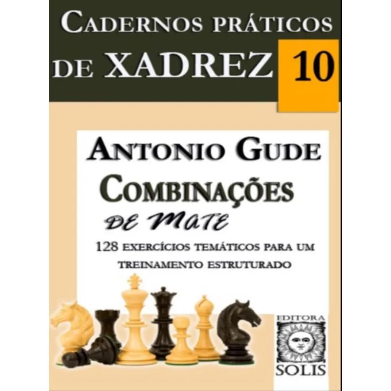 CADERNOS PRÁTICOS DE XADREZ 10 - COMBINAÇÕES DE MATE - VOL. 10