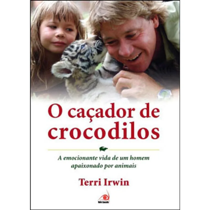 CAÇADOR DE CROCODILOS, O - A EMOCIONANTE VIDA DE UM HOMEM APAIXONADO POR ANIMAIS