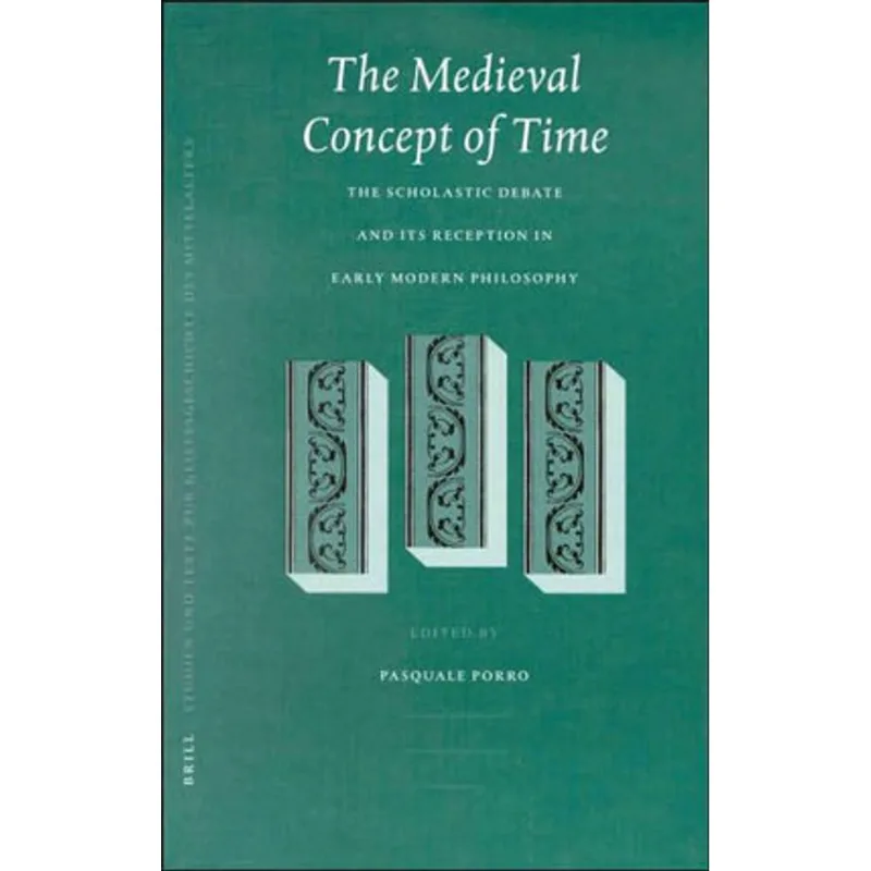 MEDIEVAL CONCEPT OF TIME - STUDIES ON THE SCHOLASTIC DEBATE ANS ITS RECEPTION IN EARLY MODERN PHILOS
