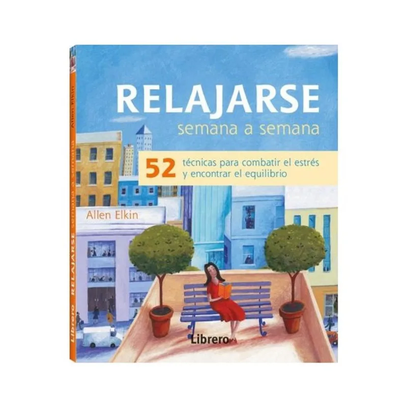 RELAJARSE SEMANA A SEMANA - 52 TÉCNICAS PARA COMBATIR EL ESTRÉS Y ENCONTRAR EL EQUILIBRIO
