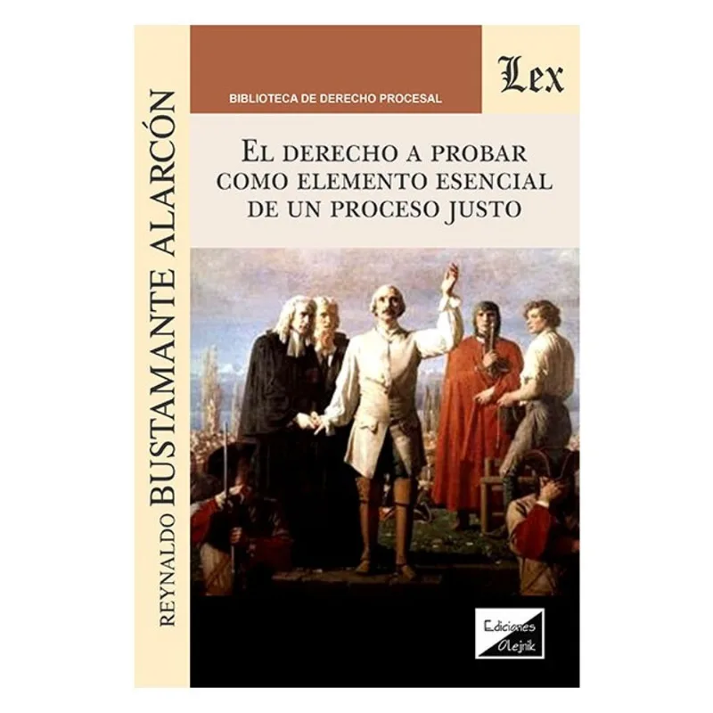 EL DERECHO A PROBAR COMO ELEMENTO ESENCIAL DE UN PROCESO JUSTO