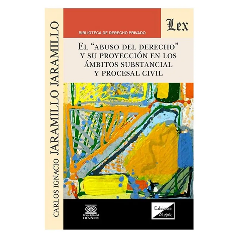 EL ABUSO DEL DERECHO Y SU PROYECCIÓN EN LOS ÁMBITOS SUBSTANCIAL Y PROCESAL CIVIL