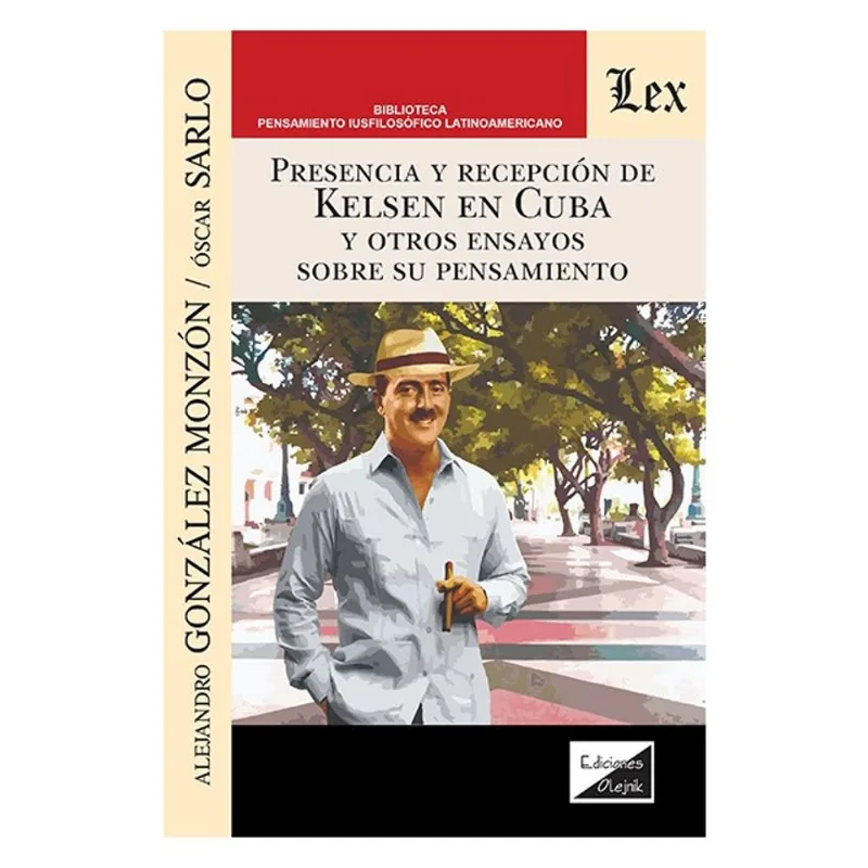 PRESENCIA Y RECEPCIÒN DE KELSEN EN CUBA Y OTROS ENSAYOS SOBRE SU PENSAMIENYO