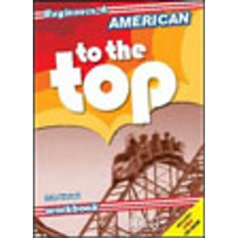 AMERICAN TO THE TOP - BEGINNERS A - WORKBOOK