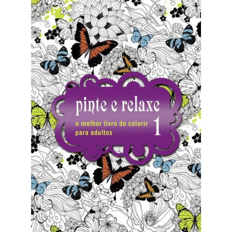 PINTE E RELAXE 1 - O MELHOR LIVRO DE COLORIR PARA ADULTOS