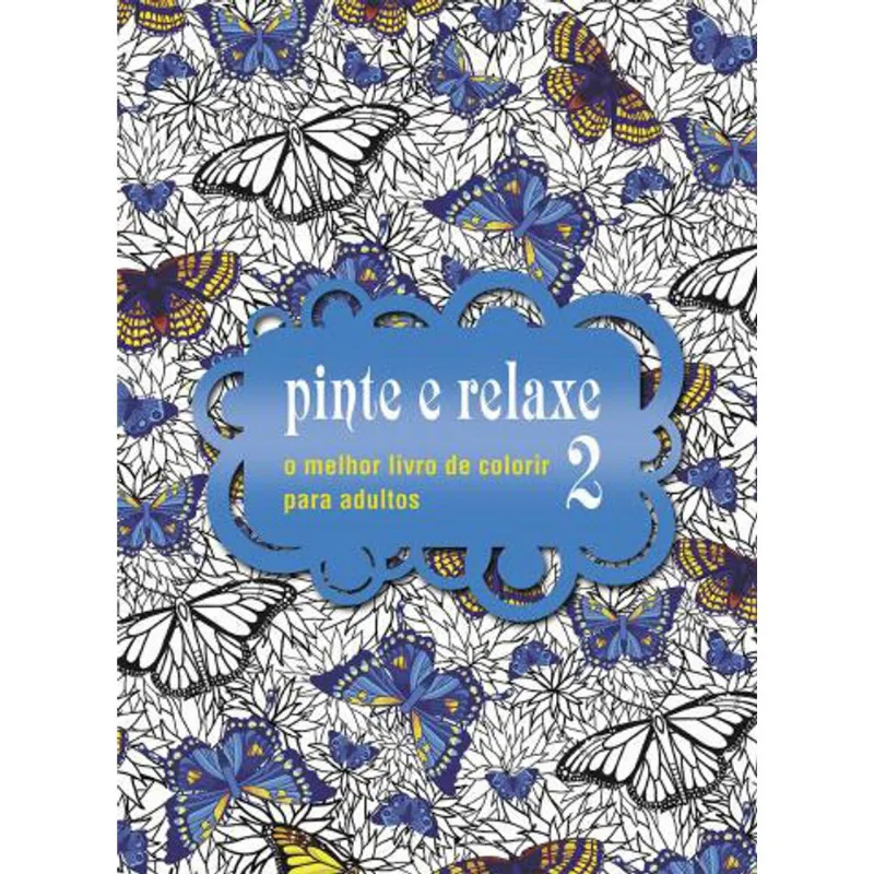 PINTE E RELAXE 2 - O MELHOR LIVRO DE COLORIR PARA ADULTOS