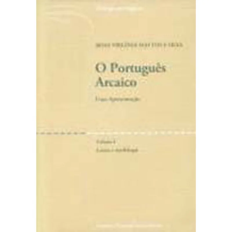 PORTUGUES ARCAICO, O - VOL. 1 - UMA APROXIMAÇAO - LEXICO E MORFOLOGIA