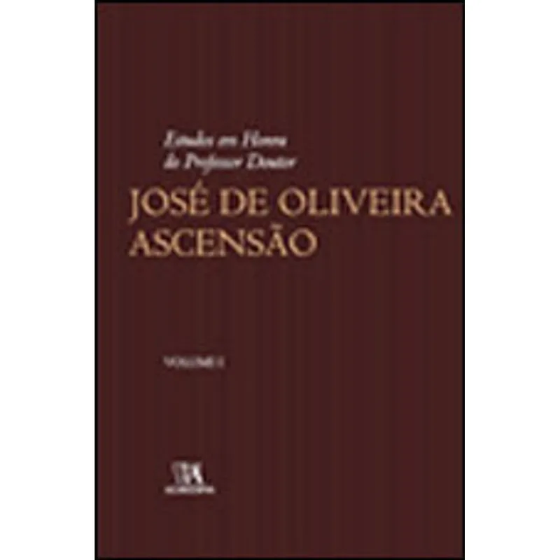ESTUDOS EM HONRA DO PROFESSOR DOUTOR JOSE DE OLIVEIRA ASCENSAO - VOL. 1 - VOL. 1