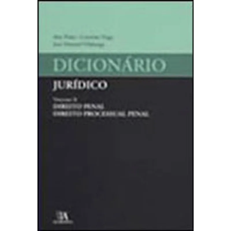 DICIONARIO JURIDICO - DIREITO PENAL - DIREITO PROCESSUAL PENAL - VOL. 2 - VOL. 2