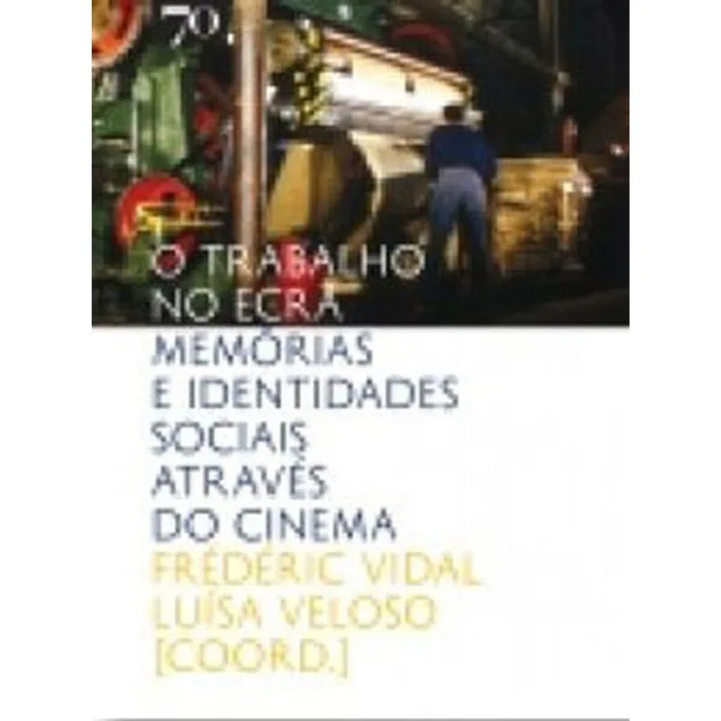 TRABALHO NO ECRA, O - MEMORIAS E IDENTIDADES SOCIAIS ATRAVES DO CINEMA