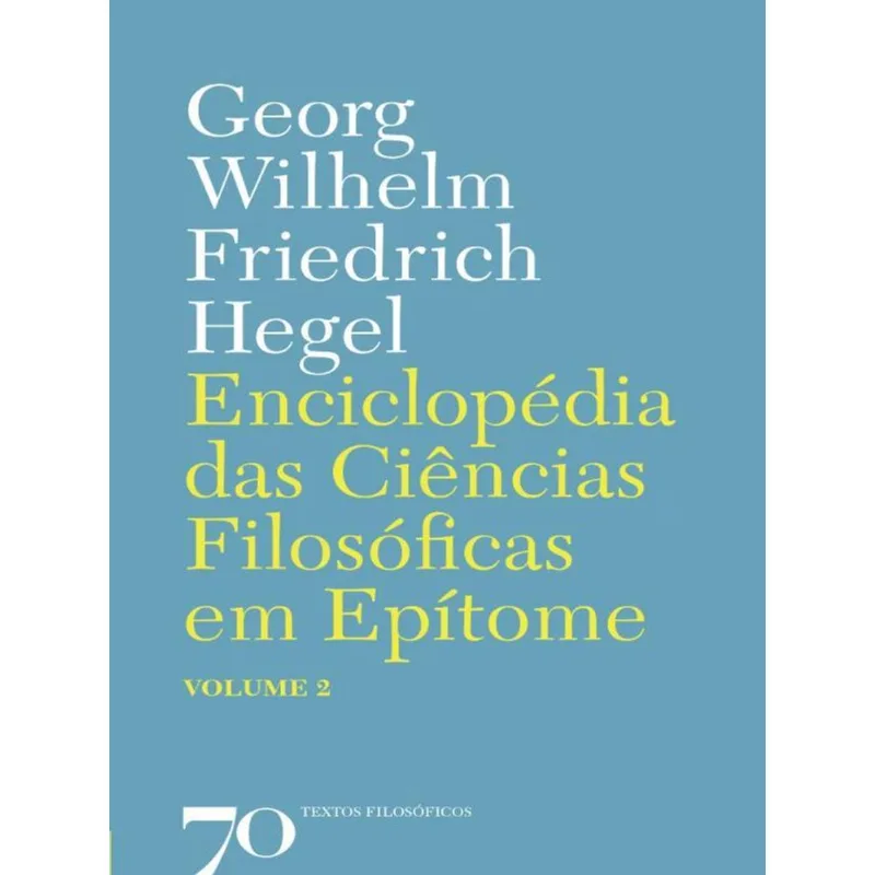 ENCICLOPEDIA DAS CIENCIAS FILOSOFICAS EM EPITOME - VOL. 02 - VOL. 2
