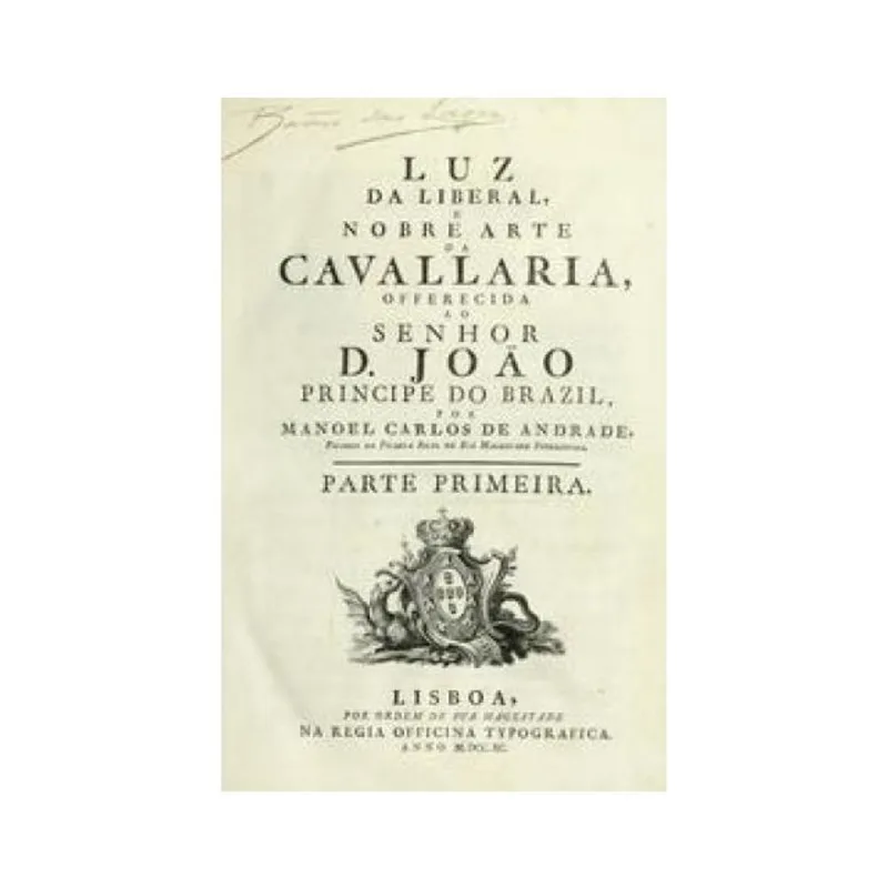 LUZ DA LIBERAL, E NOBRE ARTE DA CAVALLARIA, OFERECIDA AO SENHOR D. JOÃO PRÍNCIPE DO BRAZIL