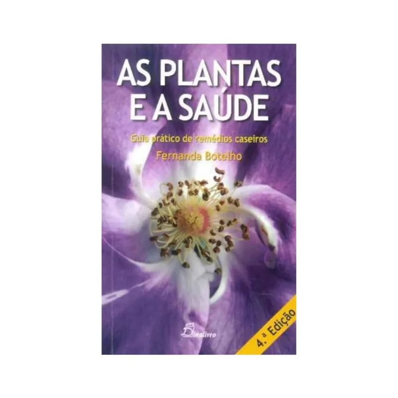 AS PLANTAS E A SAÚDE: GUIA PRÁTICO DE REMÉDIOS CASEIROS (4.ª ED.)