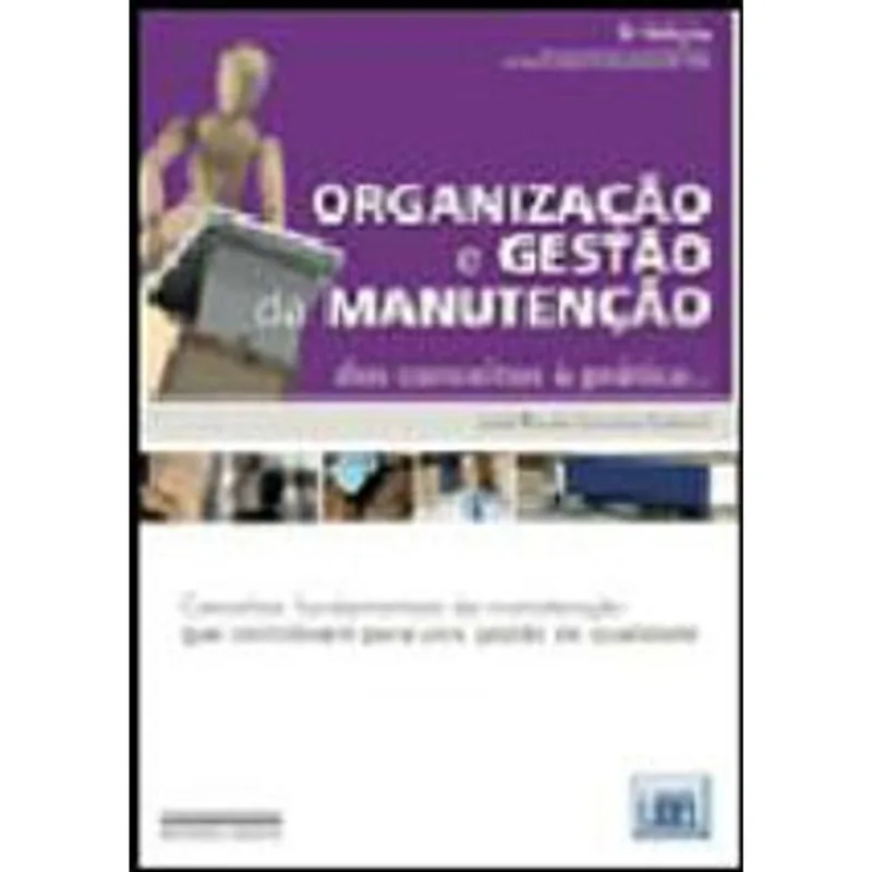 ORGANIZAÇAO E GESTAO DA MANUTENÇAO - DOS CONCEITOS A PRATICA