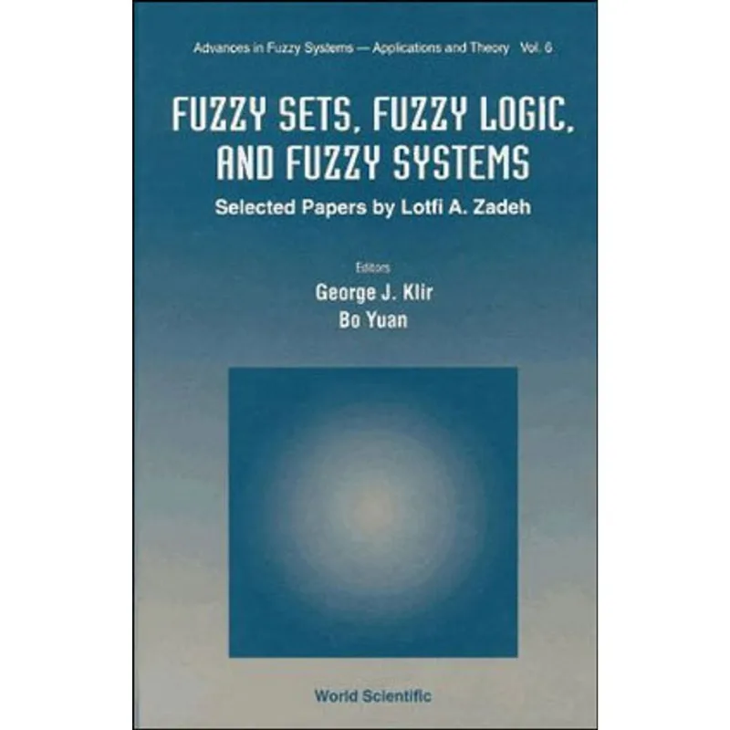 FUZZY SETS, FUZZY LOGIC, AND FUZZY SYSTEMS - SELECTED PAPERS BY LOTFI A. ZADEH